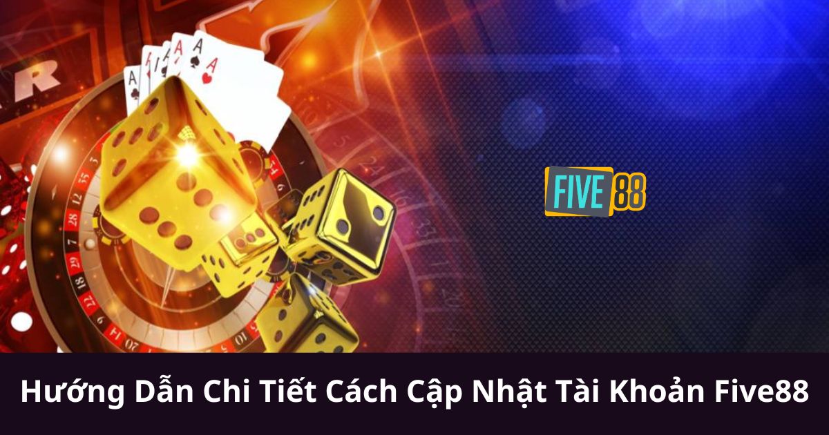 Hướng Chi Tiết Cách Cập Nhật Tài Khoản Five88