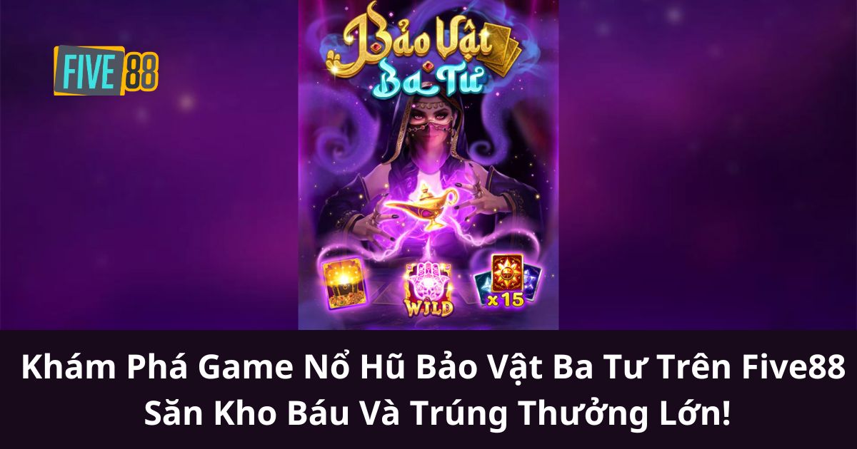 Khám Phá Game Nổ Hũ Bảo Vật Ba Tư Five88 – Săn Kho Báu Và Trúng Thưởng Lớn!