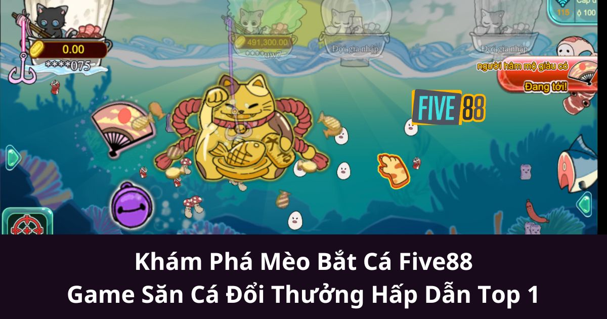 Khám Phá Mèo Bắt Cá Five88 - Game Săn Cá Đổi Thưởng Hấp Dẫn Top 1