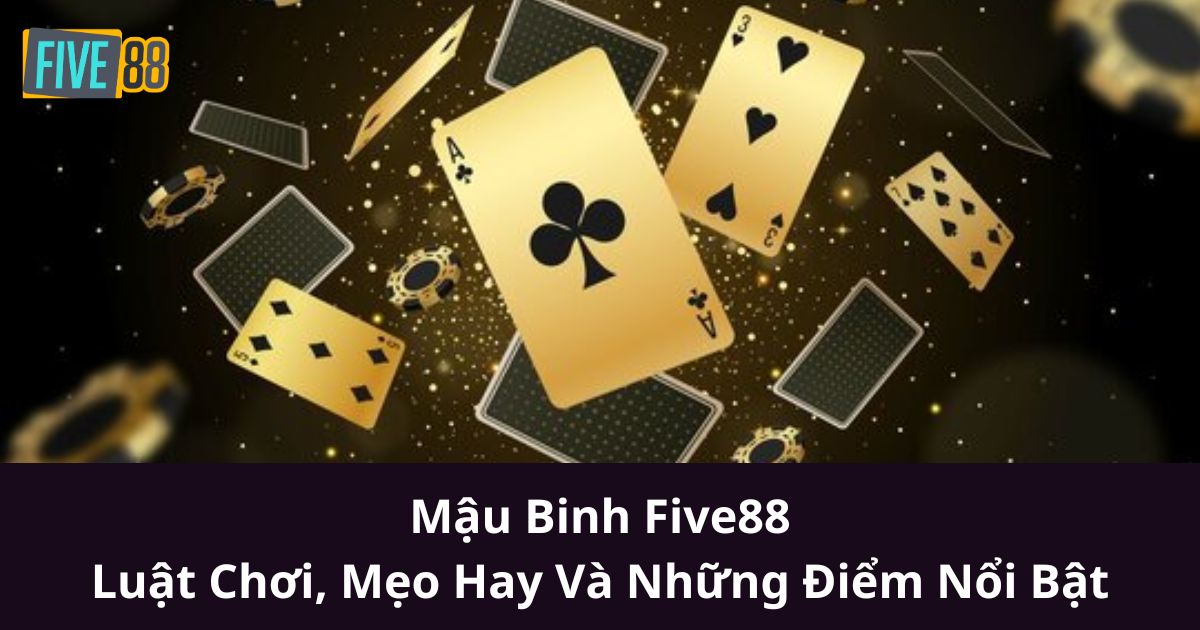 Mậu Binh Five88: Luật Chơi, Mẹo Hay Và Những Điểm Nổi Bật