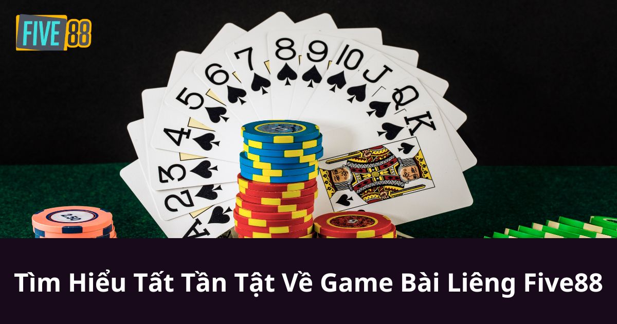 Tìm Hiểu Tất Tần Tật Về Game Bài Liêng Five88